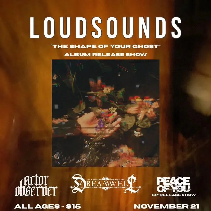 Loudsounds, Actor Observer, Dreamwell, &amp; Peace of You 