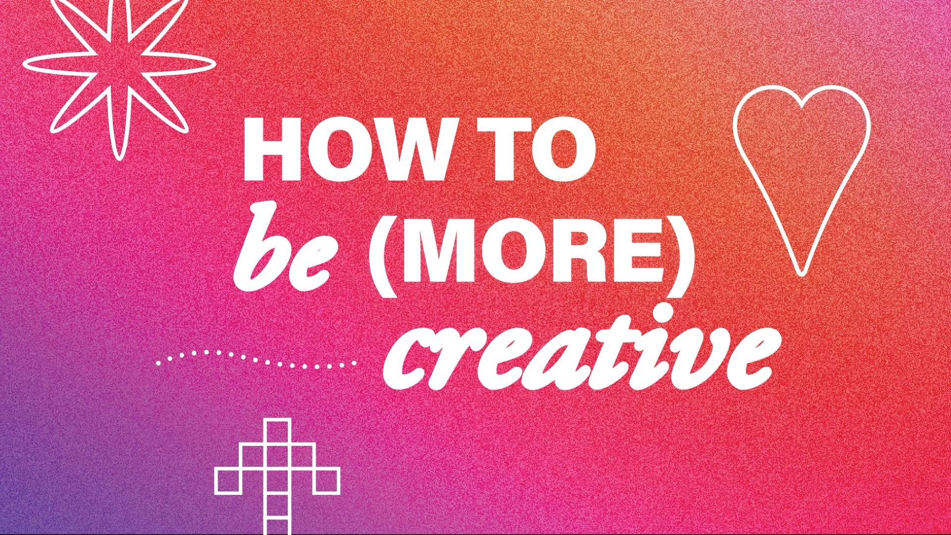How to be (More) Creative