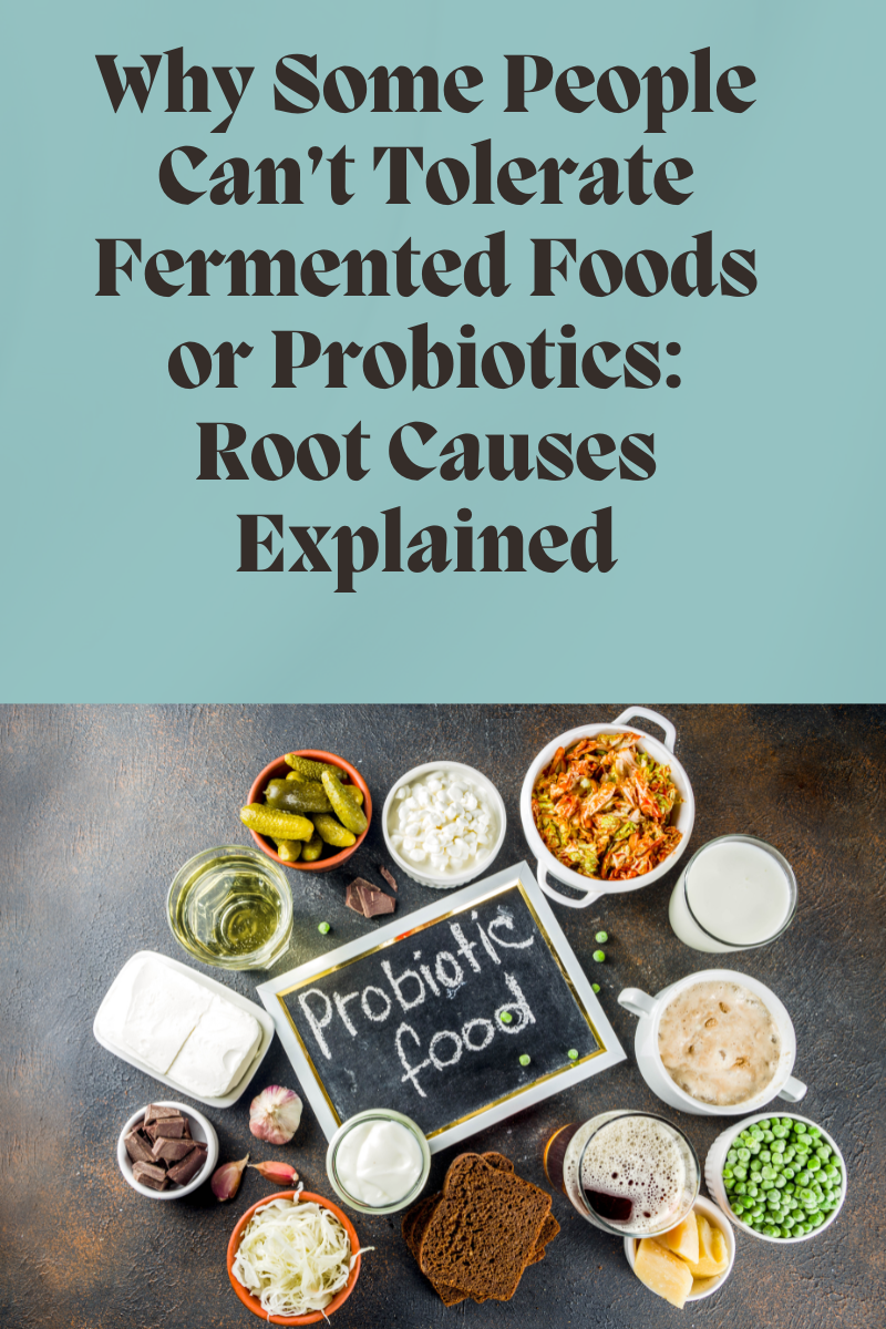 Why Some People Can’t Tolerate Fermented Foods or Probiotics: Root Causes Explained