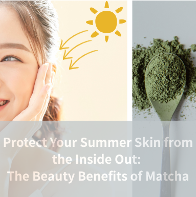 Protect Your Summer Skin from the Inside Out: The Beauty Benefits of Matcha