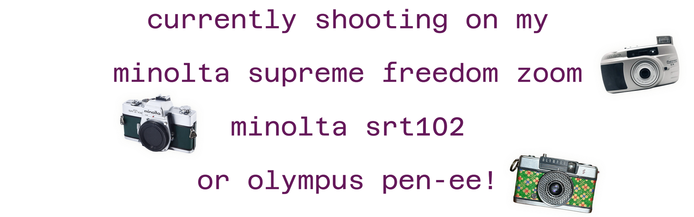 Text overlay on a black background reading: "cunnently shooting on my minolta supreme freedom zoom minolta snt102 on olympus pen-ee!" with three cameras pictures surrounding the text.