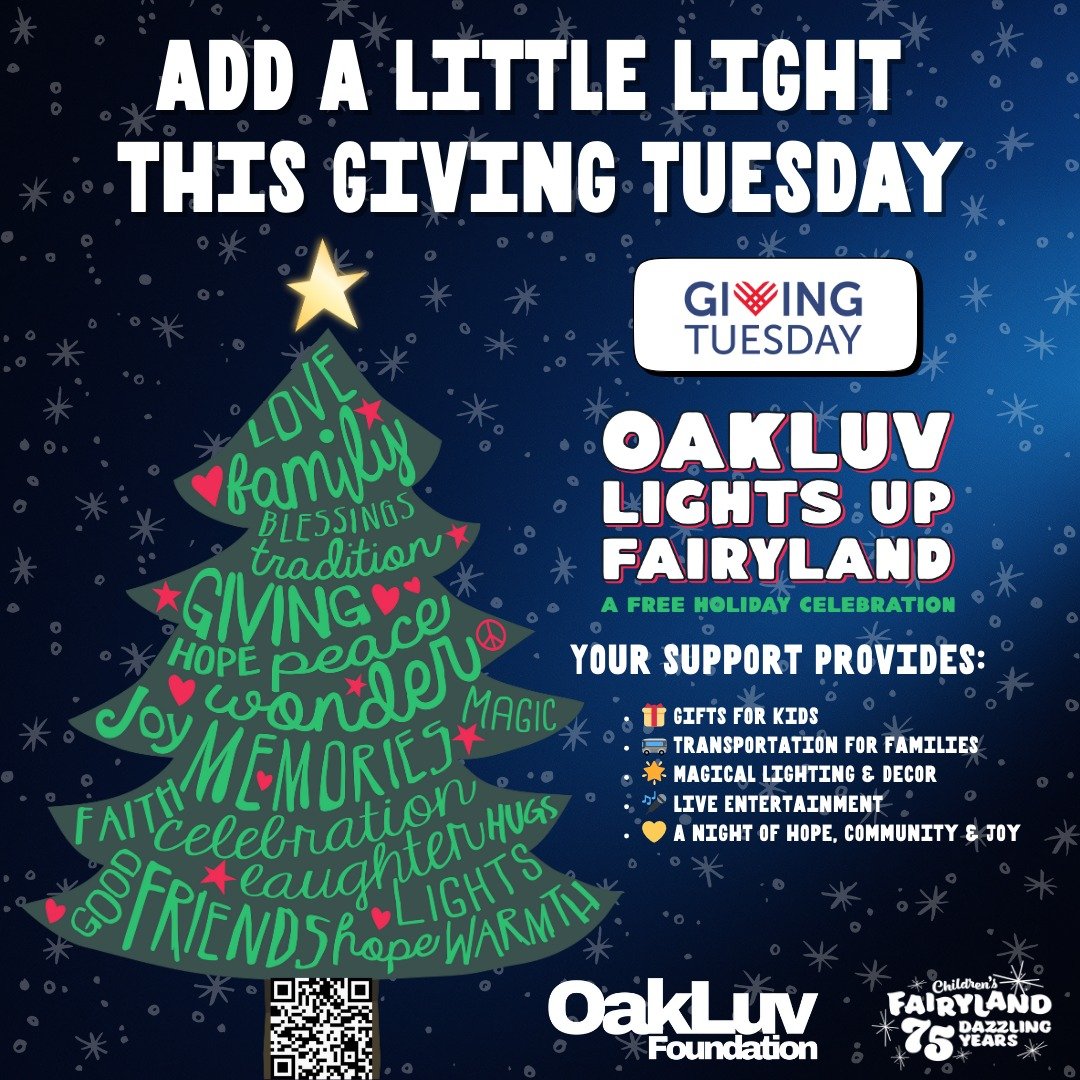 ADD A LITTLE LIGHT THIS GIVING TUESDAY ✨

Support OakLuv Lights Up the Town

Help us bring joy, wonder, and holiday magic to Oakland kids and families.

Your Giving Tuesday donation supports OakLuv Lights Up the Town, a free holiday celebration at Ch