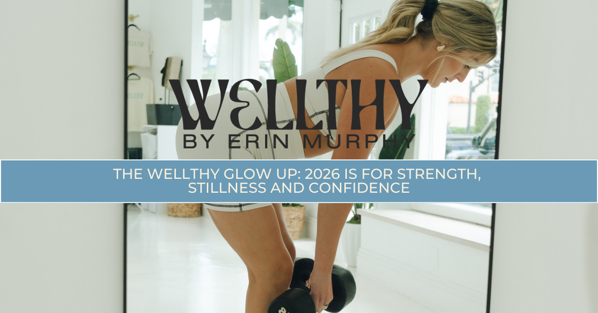 The WELLTHY Glow Up: 2026 Is For Strength, Stillness and Confidence