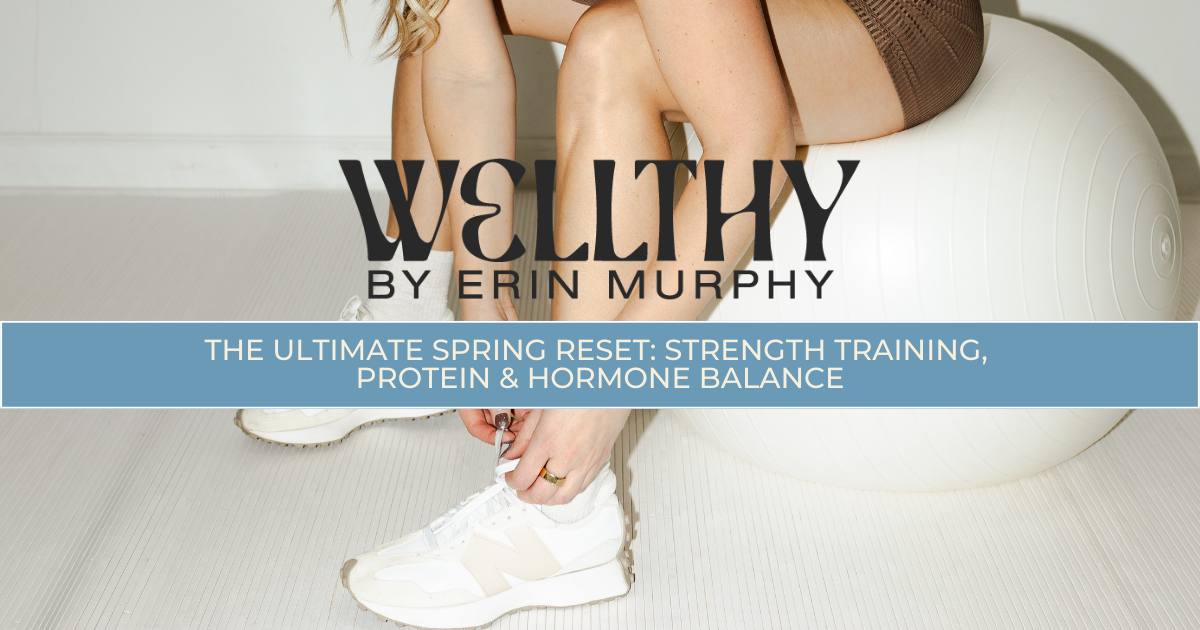 The Ultimate Spring Reset: Strength Training, Protein &amp; Hormone Balance