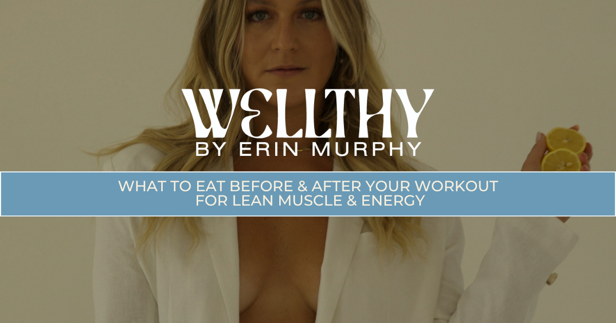 What to Eat Before &amp; After Your Workout for Lean Muscle &amp; Energy