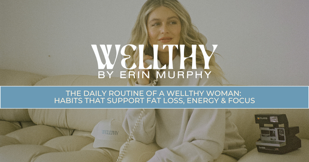 The Daily Routine of a WELLTHY Woman: Habits That Support Fat Loss, Energy &amp; Focus