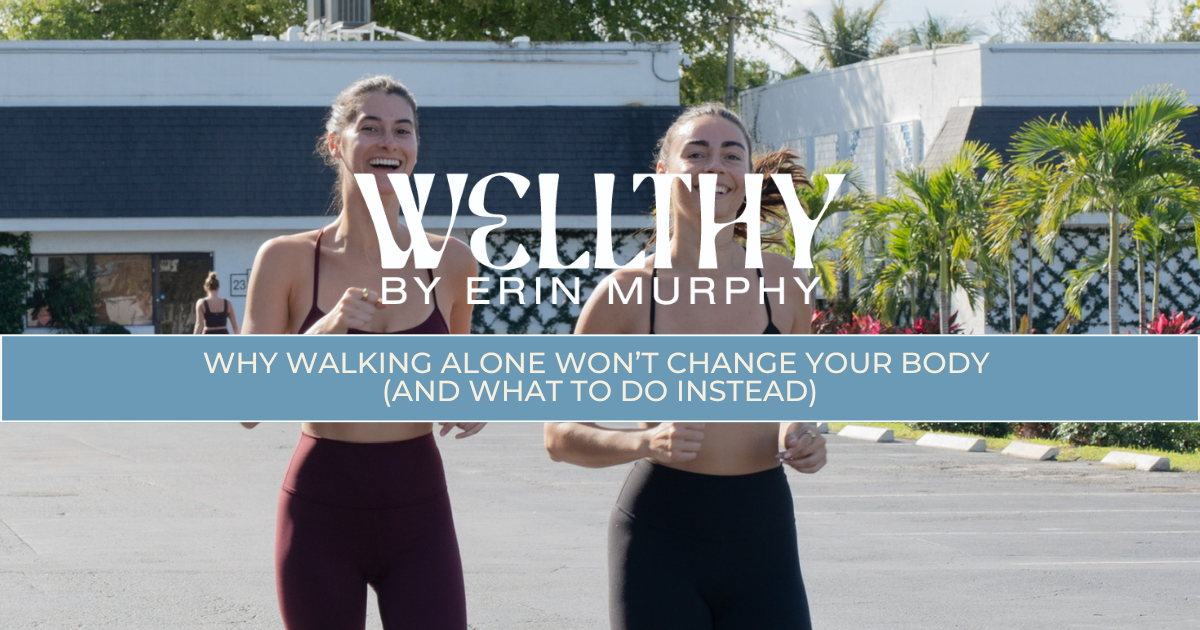 Why Walking Alone Won’t Change Your Body (And What to Do Instead)