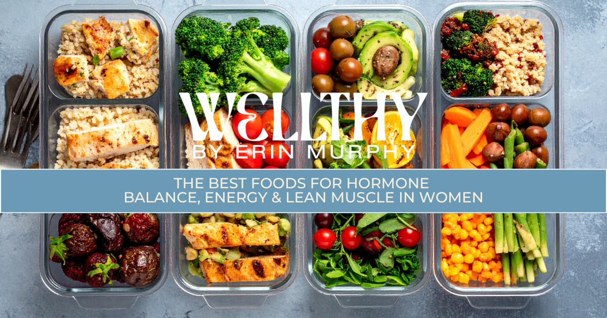 The Best Foods for Hormone Balance, Energy &amp; Lean Muscle in Women (And How to Build Meals That Actually Support Your Goals)