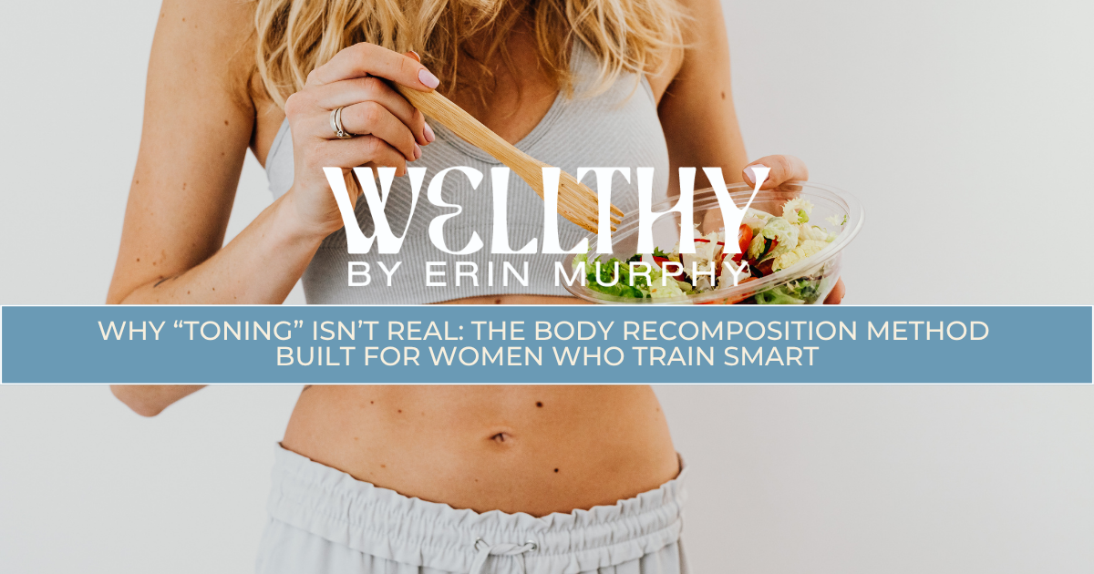 Why “Toning” Isn’t Real: The Body Recomposition Method Built for Women Who Train Smart