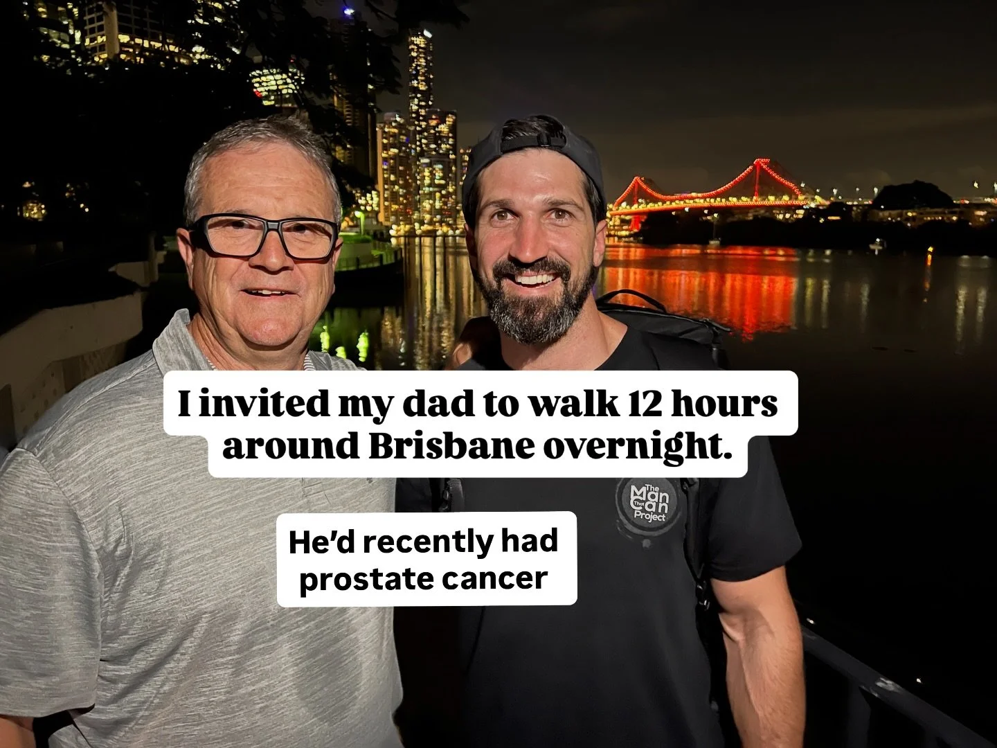 My dad had prostate cancer surgery and I invited him to walk 12 hours through Brisbane overnight with 20 blokes he&rsquo;d never met.

He planned to do a couple of Ks.

He did nearly 4 hours.

What happened that night taught me something I now share 