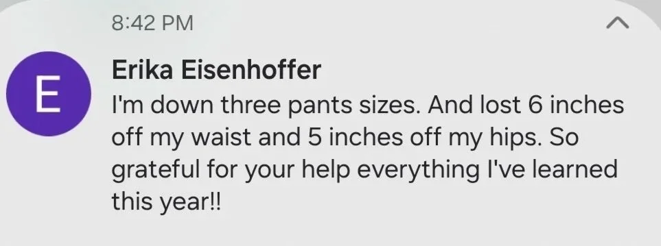 Screenshot of a message from Erika Eisenhoffer sharing her weight loss success, mentioning she is down three pants sizes and has lost 6 inches off her waist and 5 inches off her hips.