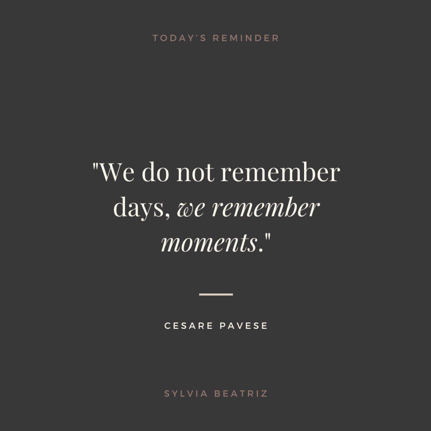 We do not remember days, we remember moments.

I think this is why I'm the family historian. If we have family together, you can bet I'm there taking pictures. I have a journal for each of my kids that I write in around their birthdays. I have a runn