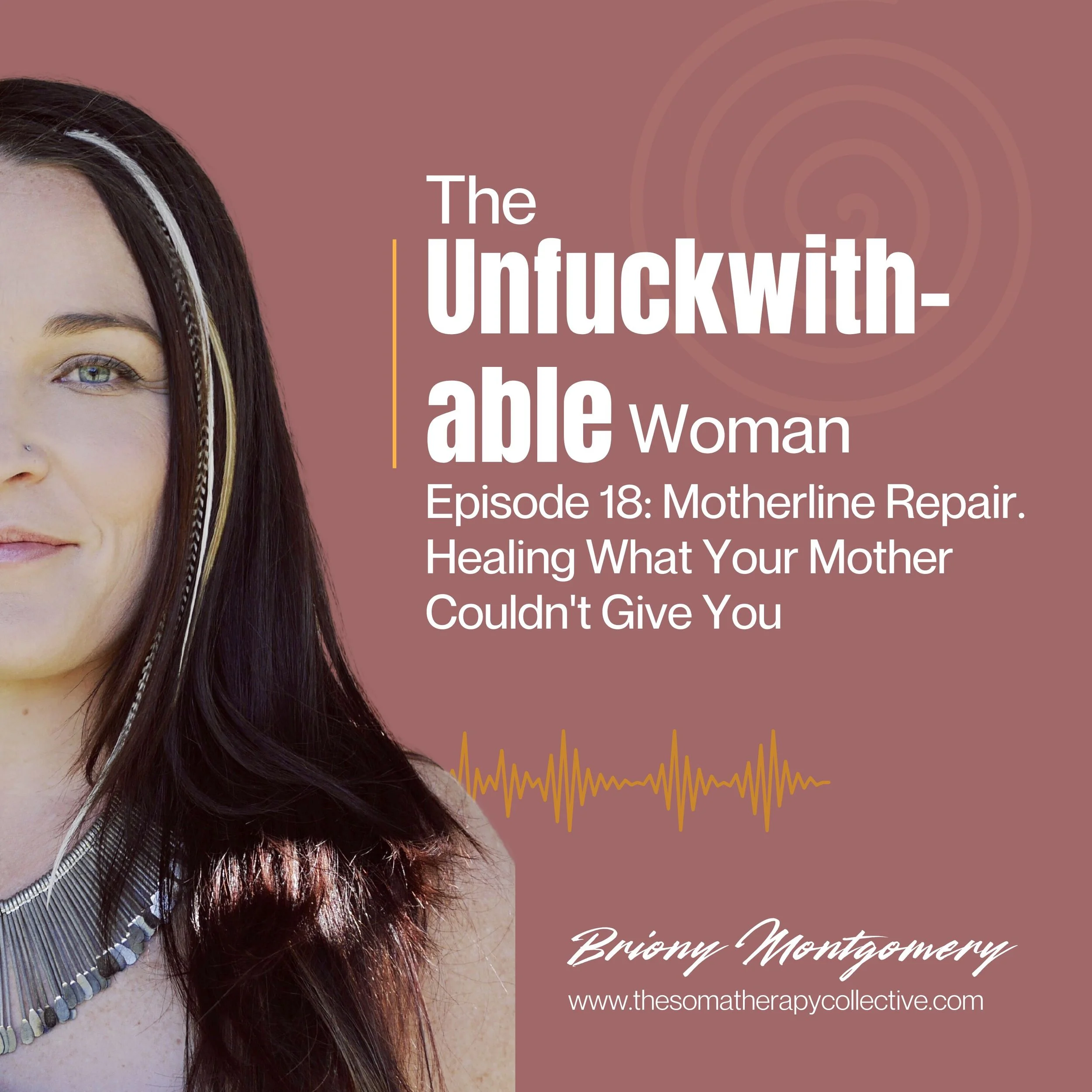Episode 18: Motherline Repair - Healing What Your Mother Couldn't Give You