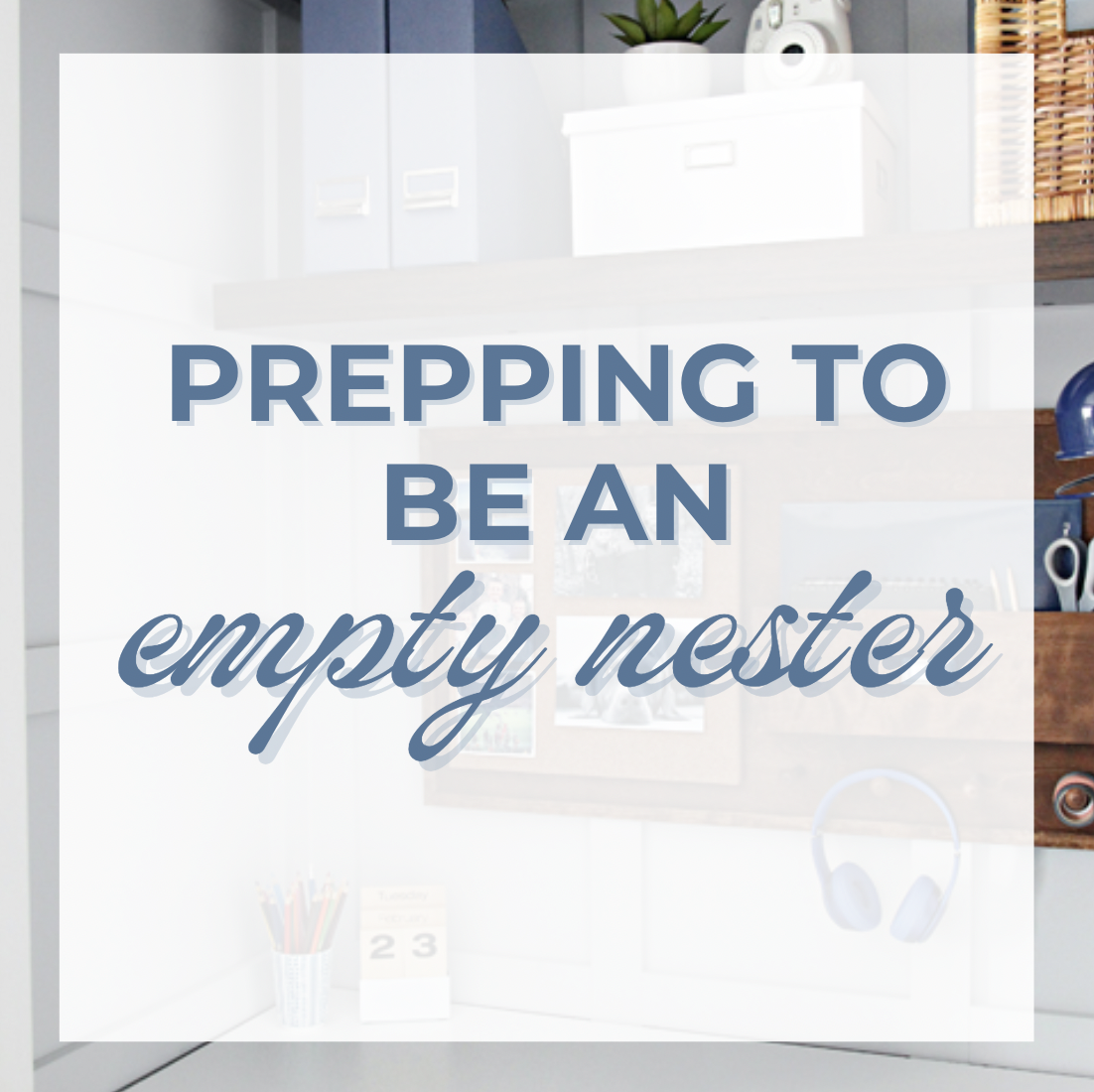 Prepping To Be An Empty Nester