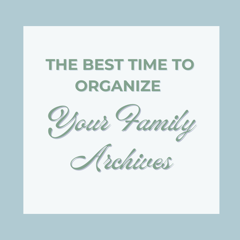 The Best Time to Organize Your Family Archives