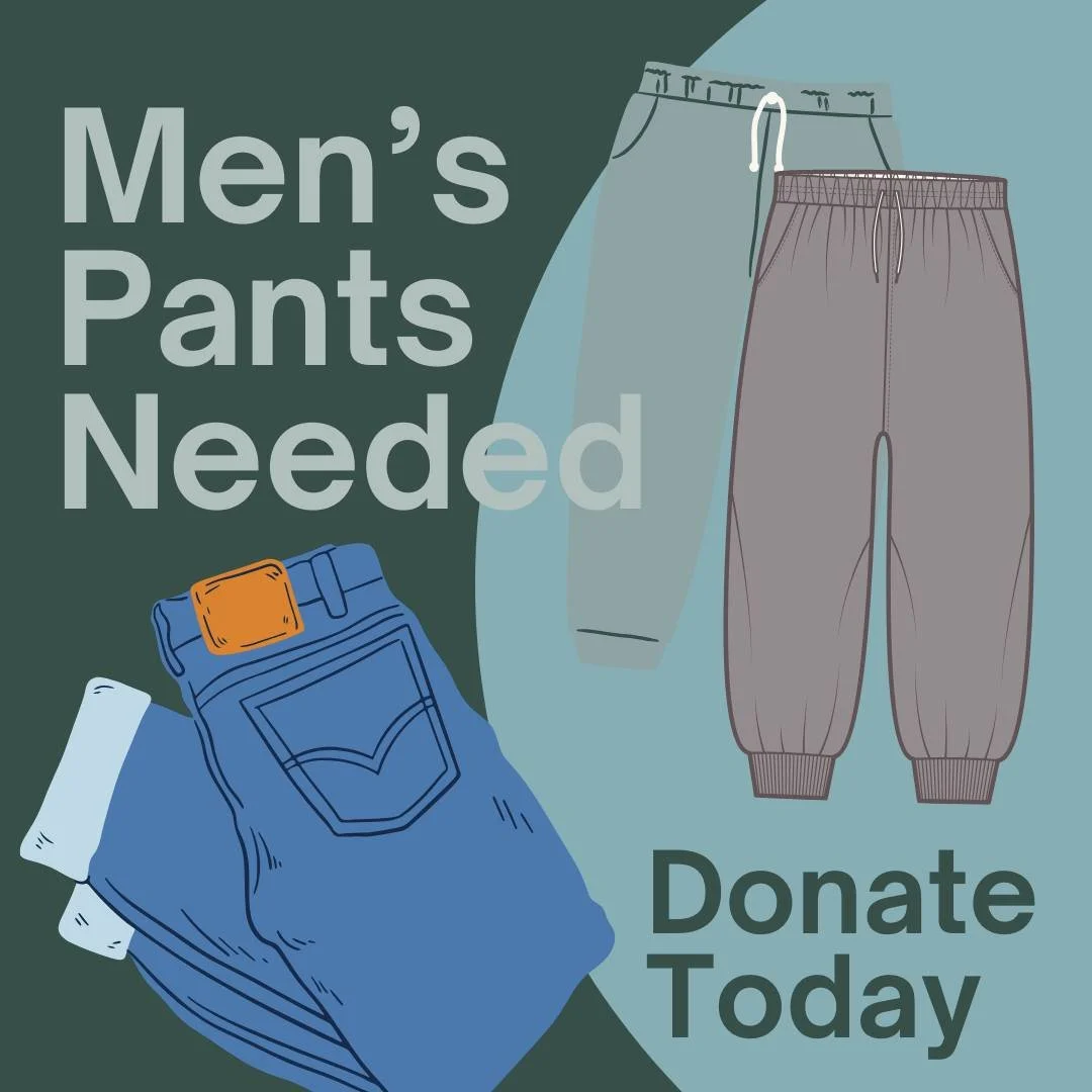 Every once in a while we run low on specific items and this is one of those weeks! As the weather gets colder we have an urgent need for men's pants -- jogging pants and jeans (sizes 30 and up). Donations can be made Monday-Friday 9-2pm OR weekends b