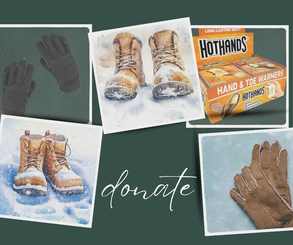 We're SO grateful for every donation of clothing coming our way! In these winter months, specific items are MOST needed... WINTER BOOTS - men and women's, GLOVES and HAND WARMERS. Please consider dropping off your used or new items between 9-2pm M-F!