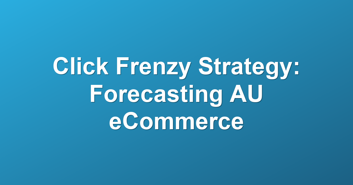 Click Frenzy Strategy: Forecasting AU eCommerce