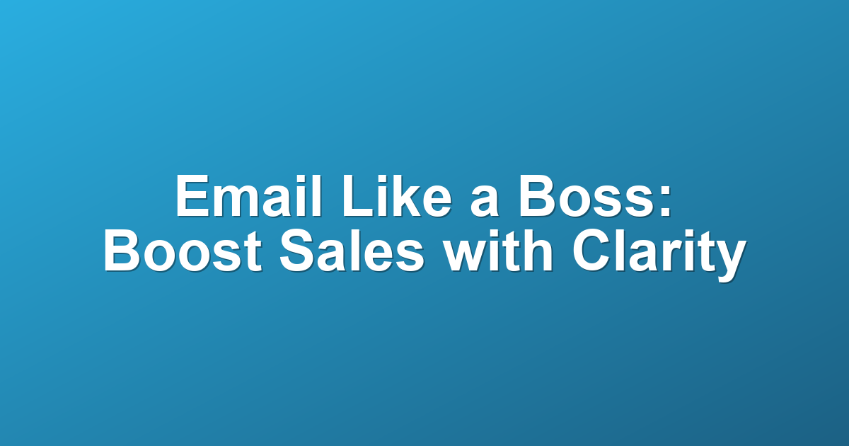Email Like a Boss: Boost Sales with Clarity