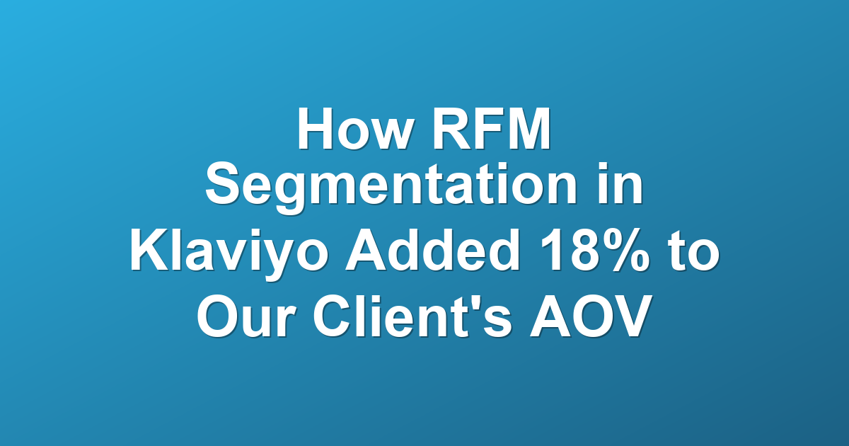 How RFM Segmentation in Klaviyo Added 18% to Our Client's AOV