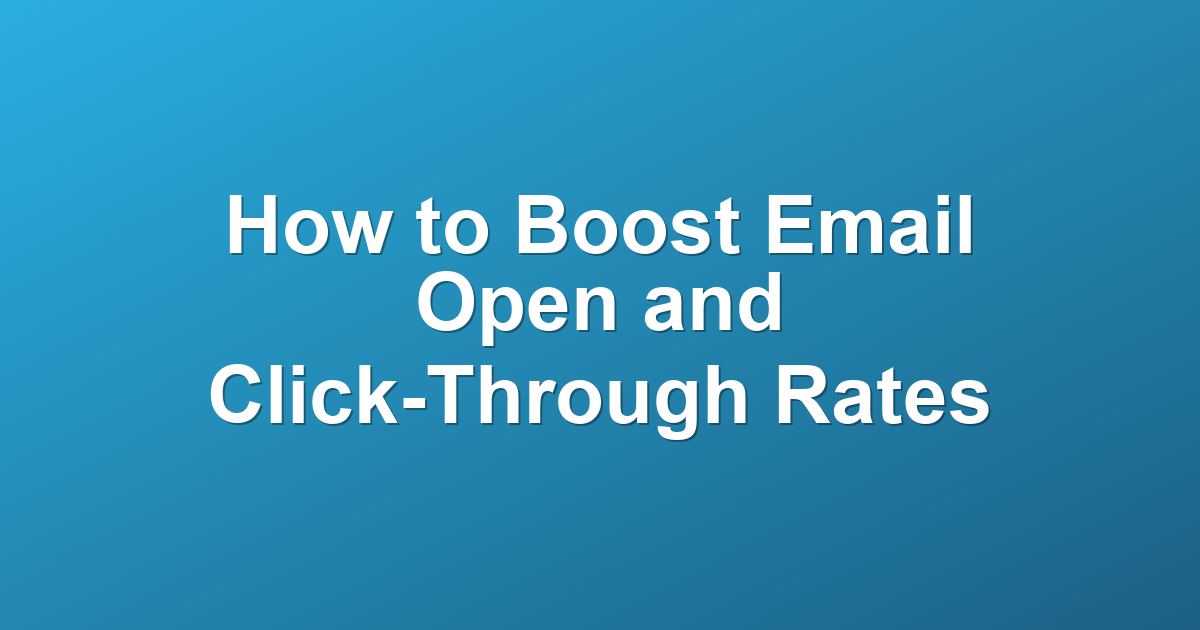 How to Boost Email Open and Click-Through Rates