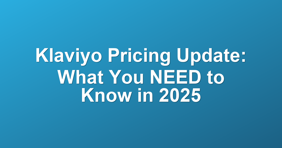 Klaviyo Pricing Update: What You NEED to Know in 2025