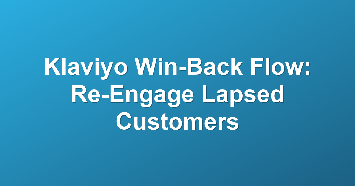 Klaviyo Win-Back Flow: Re-Engage Lapsed Customers