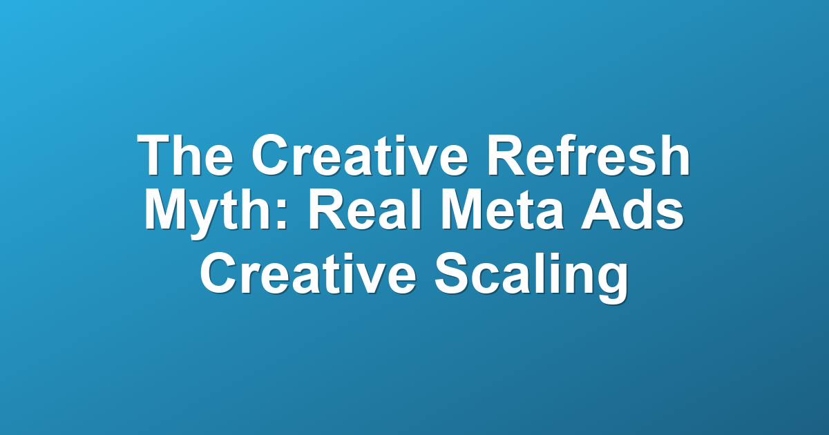 The Creative Refresh Myth: Real Meta Ads Creative Scaling