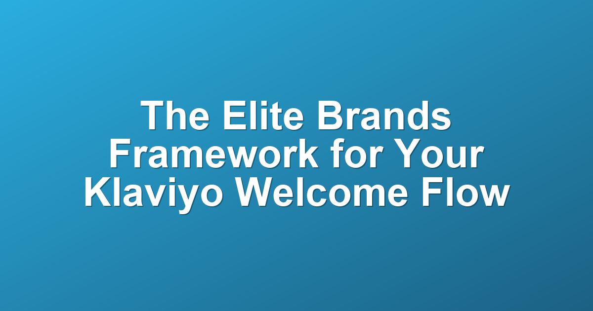 The Elite Brands Framework for Your Klaviyo Welcome Flow