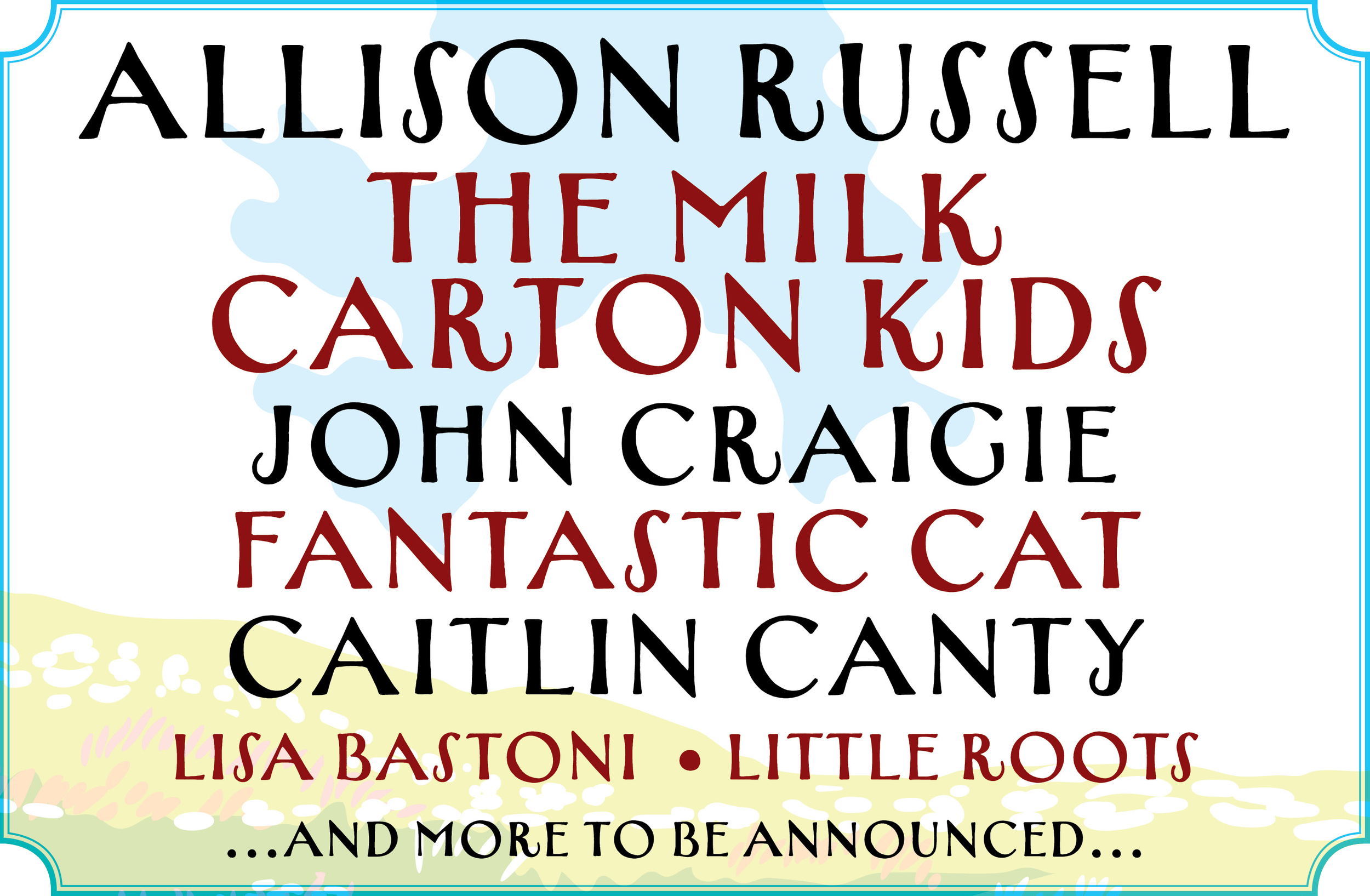 Allison Russell,  The Milk  Carton Kids, John Craigie,  Fantastic Cat,  Caitlin Canty, Lisa Bastoni, Little Roots ...and more to be announced...