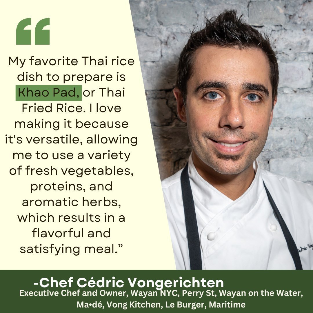 It is our goal to see more chefs utilizing Thai Rice on their menus, introducing its versatility to new audiences. We're pleased to work with Chef C&eacute;dric Vongerichten, Executive Chef and Owner of Wayan in NYC, and to try his favorite Thai Rice