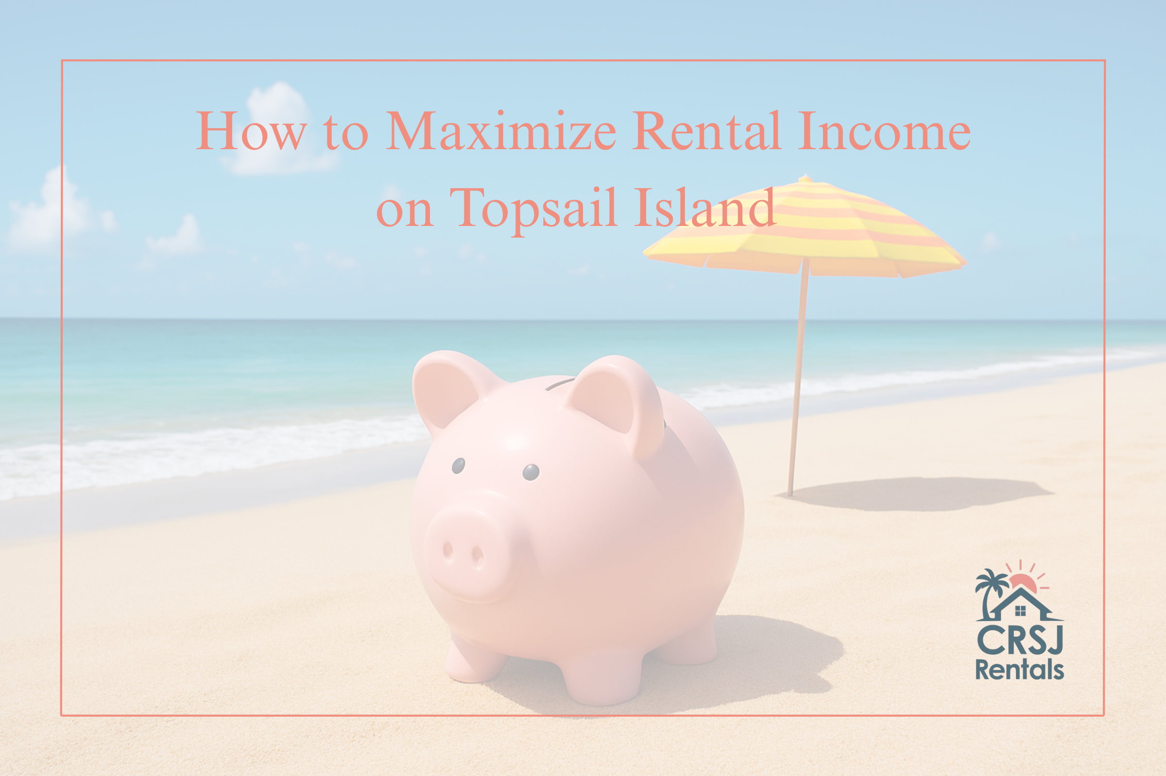 How to Maximize Rental Income on Topsail Island: Daily &amp; Seasonal Pricing