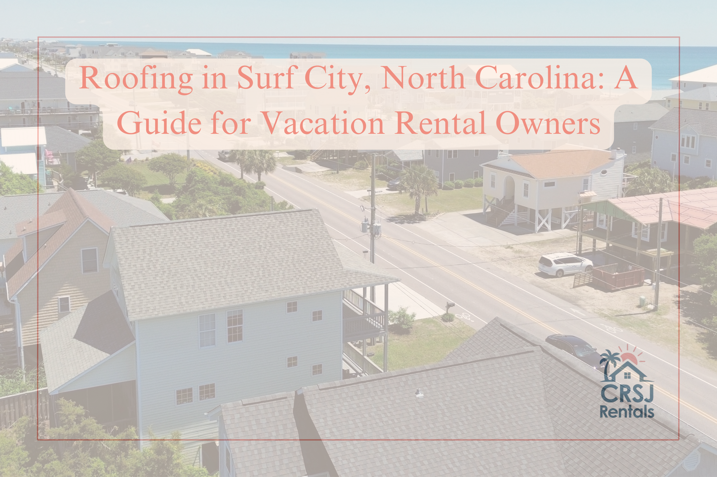 Roofing in Surf City, North Carolina: A Guide for Vacation Rental Owners (Without the Headaches)