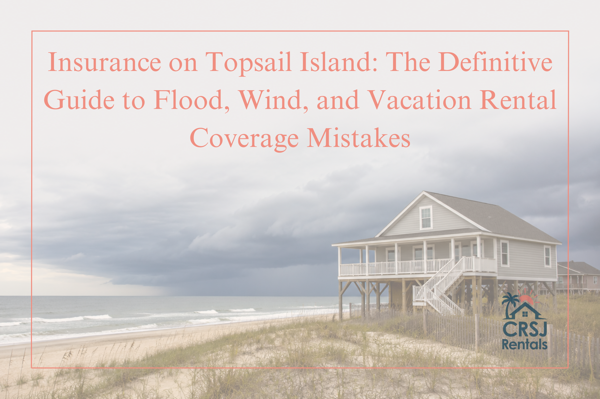 Insurance on Topsail Island: The Definitive Guide to Flood, Wind, and Vacation Rental Coverage Mistakes