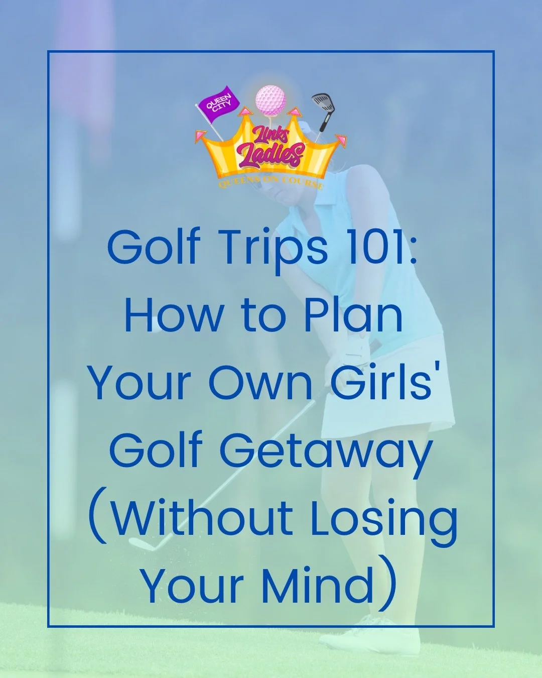 Golf Trips 101: How to Plan Your Own Girls' Golf Getaway (Without Losing Your Mind)