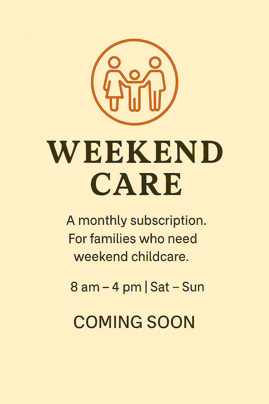 Flyer for weekend childcare service with an icon of a family holding a child's hands, and text advertising monthly subscription for families needing weekend childcare, available Saturday through Sunday from 8 am to 4 pm, coming soon.