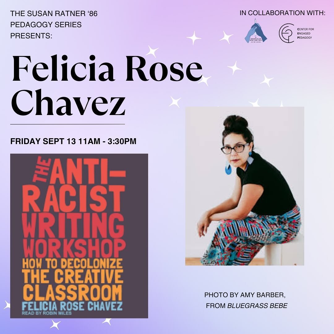 The Susan Ratner &lsquo;86 Writing and Speaking Pedagogy Series and the Barnard Center for Engaged Pedagogy cordially invite you to a lecture and workshop on Friday, September 13th by Felicia Rose Chavez&mdash;educator, digital storyteller, and autho