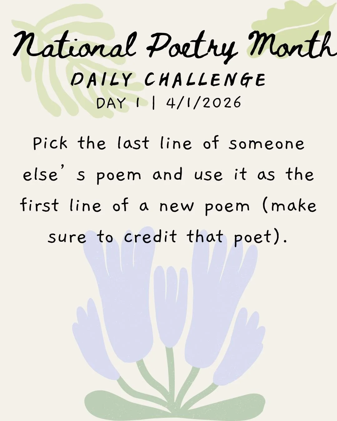 April is #NationalPoetryMonth - join us in writing through the month with our Daily Prompt Challenge🌷🖊️🌞🐛
Day 1 | April 1, 2026
Pick the Last line of someone else's poem and use it as the first line of a new poem-- make sure to credit that poet!
