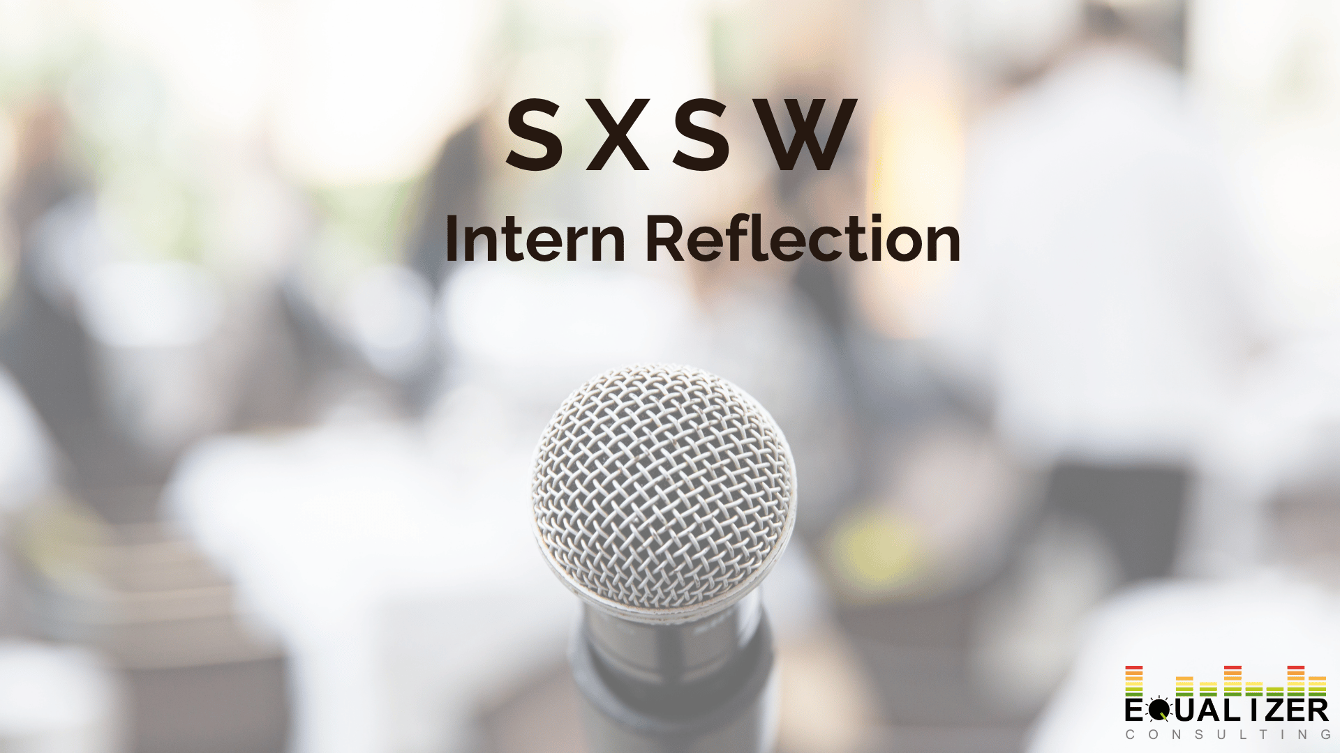 Shows a microphone facing toward a crowd, with the text SXSW Intern Reflection