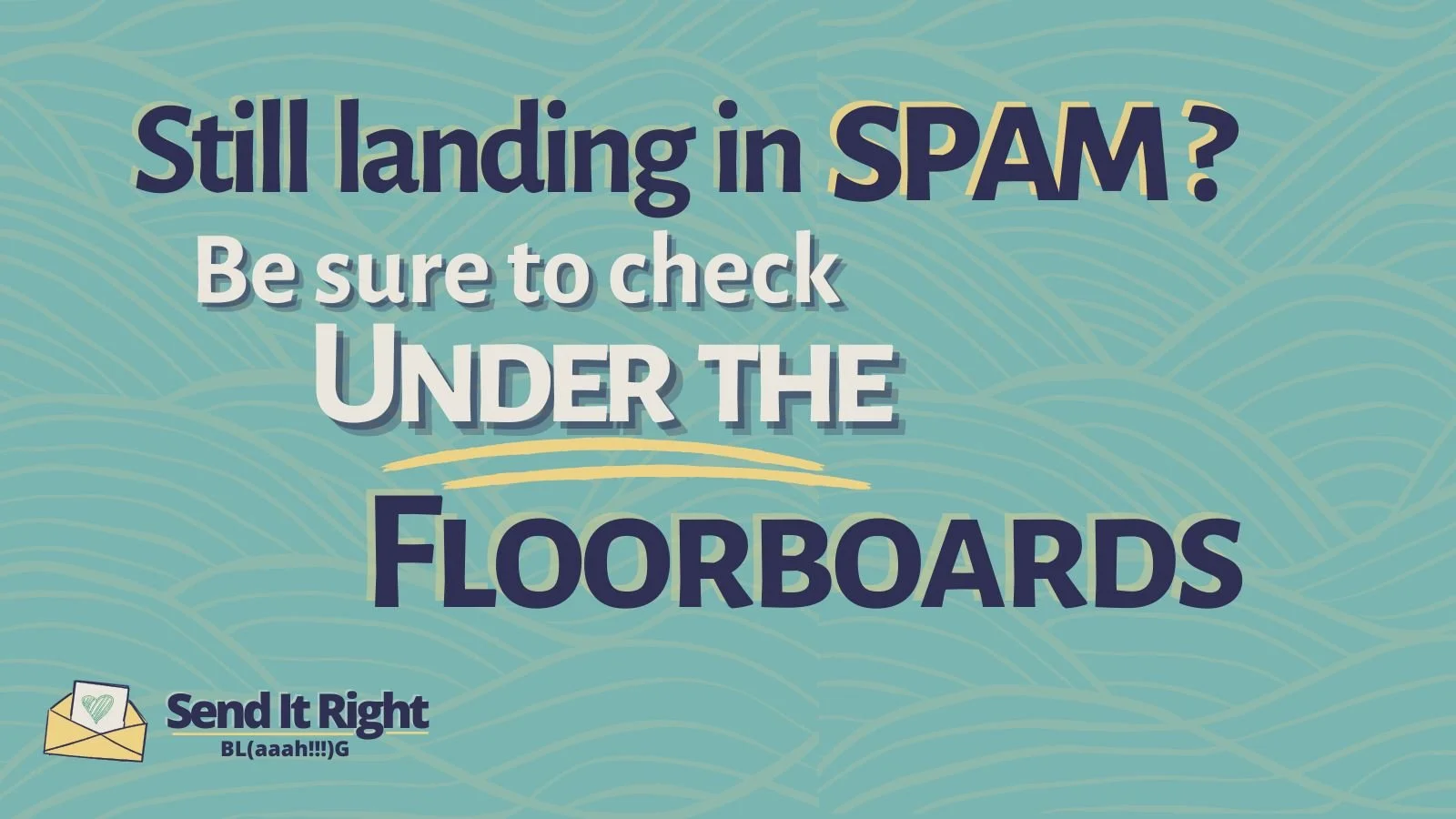 Still Landing In Spam? Check Under the Floorboards