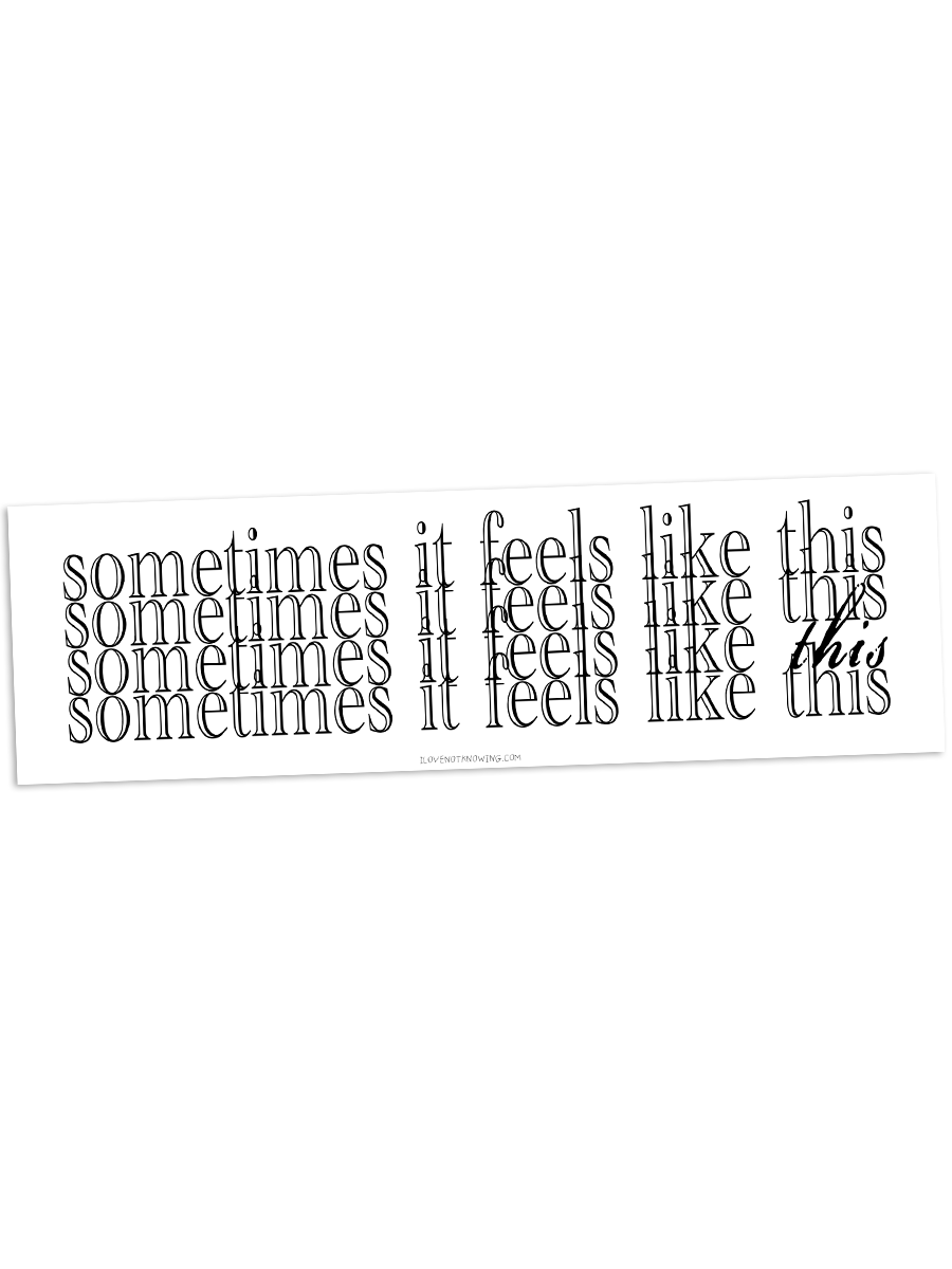 sometimes it feels like this