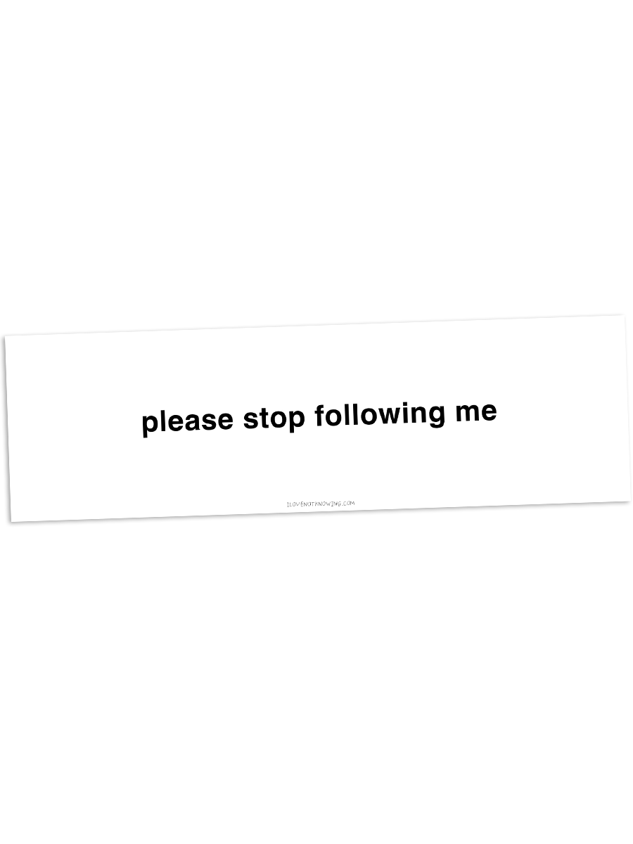 please stop following me