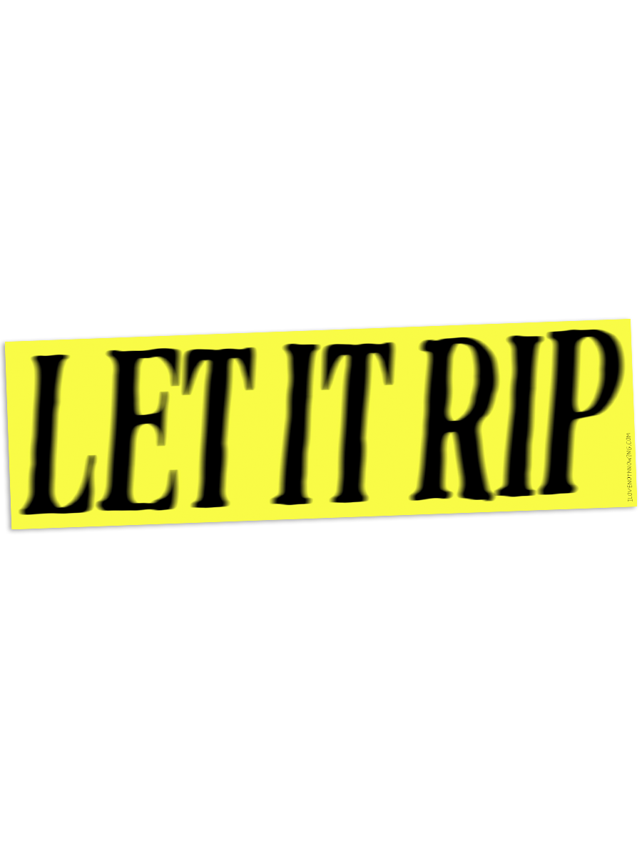 LET IT RIP