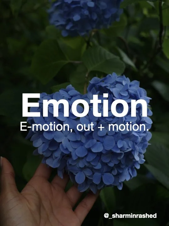 Emotion comes from the Latin emovere, meaning ‘to move out.’ 

The way I see it, happiness, sadness, anger, joy, every emotion is movement. Each one rises in your body, asks to be felt, and is meant to move on. Sometimes an emotion feels so big that 