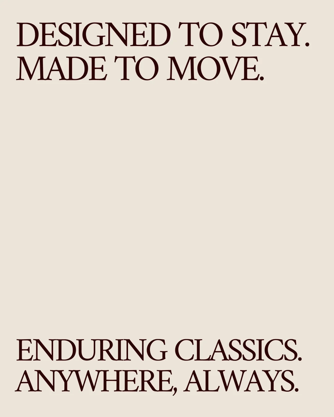 A motivational quote in black text on a beige background that reads: 'Designed to stay. Made to move. Enduring classics. Anywhere, always.'