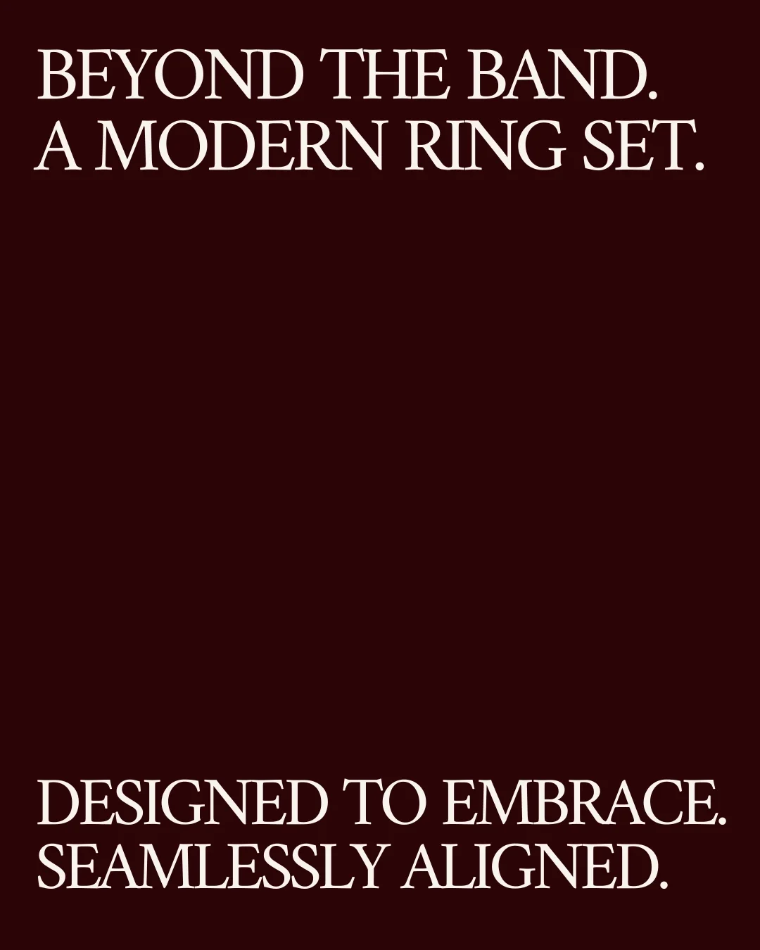 Text on a dark red background that reads 'Beyond the band. A modern ring set. Designed to embrace. Seamlessly aligned.'