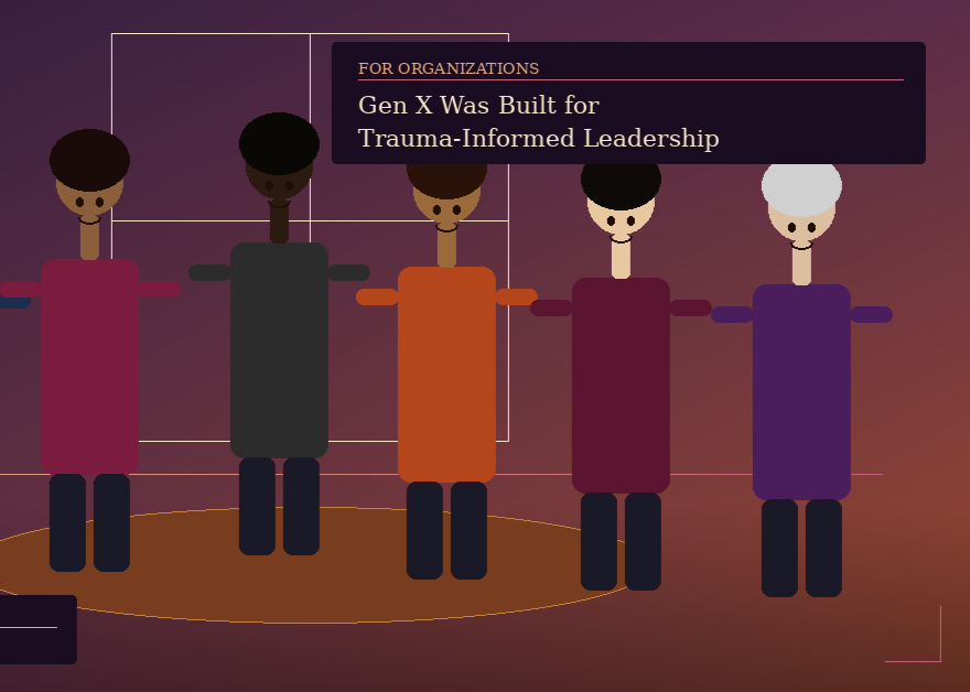 Gen X Was Built for Trauma-Informed Leadership — But Not If They're Running on Empty