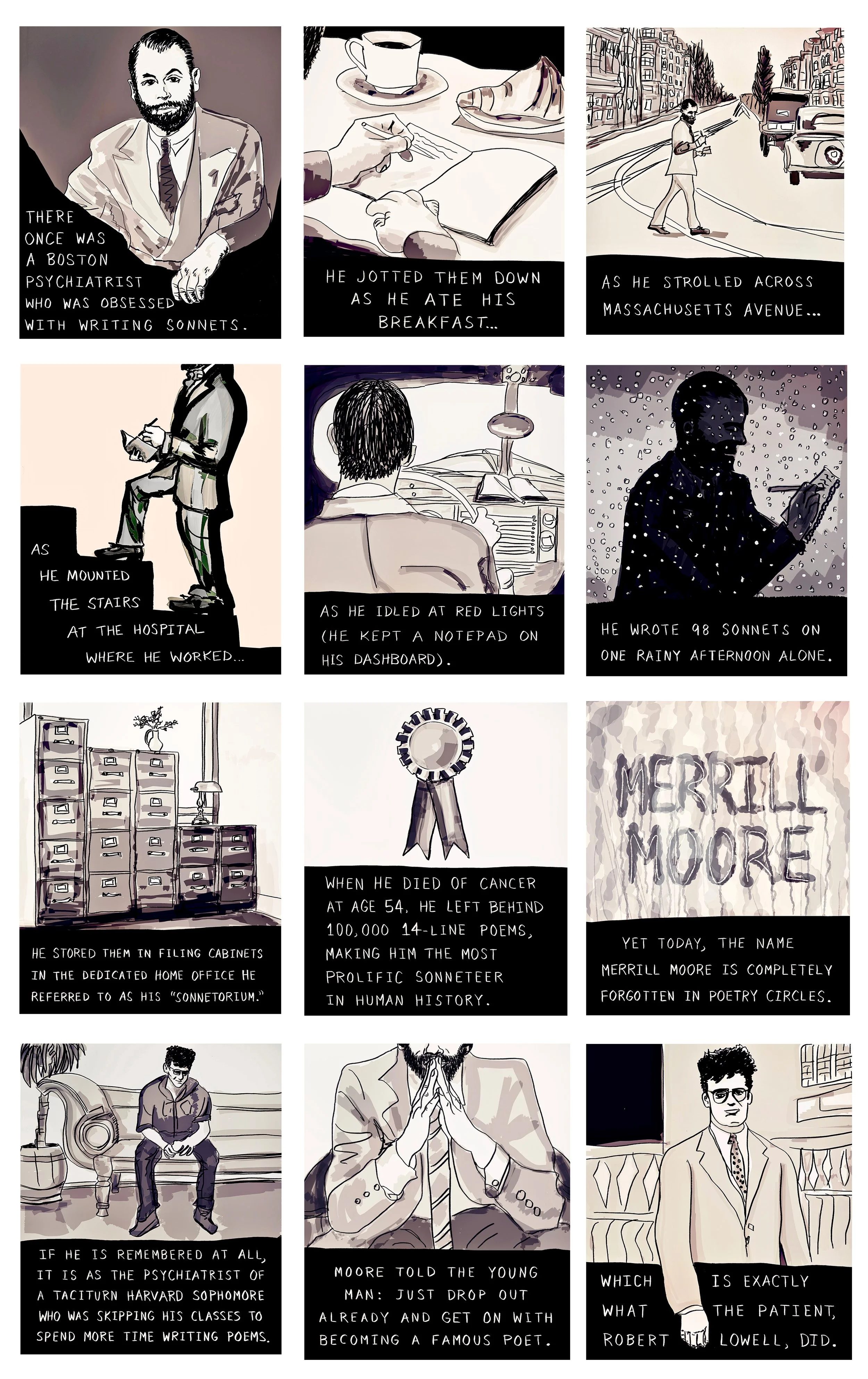 Comic strip about a Boston psychiatrist and poet, Merrill Moore, detailing his obsession with writing sonnets during various daily activities. It mentions storing poems in filing cabinets, his prolific output of 100,000 sonnets, and his forgotten legacy. It also references another poet, Robert Lowell, whom Moore advised to pursue poetry.
