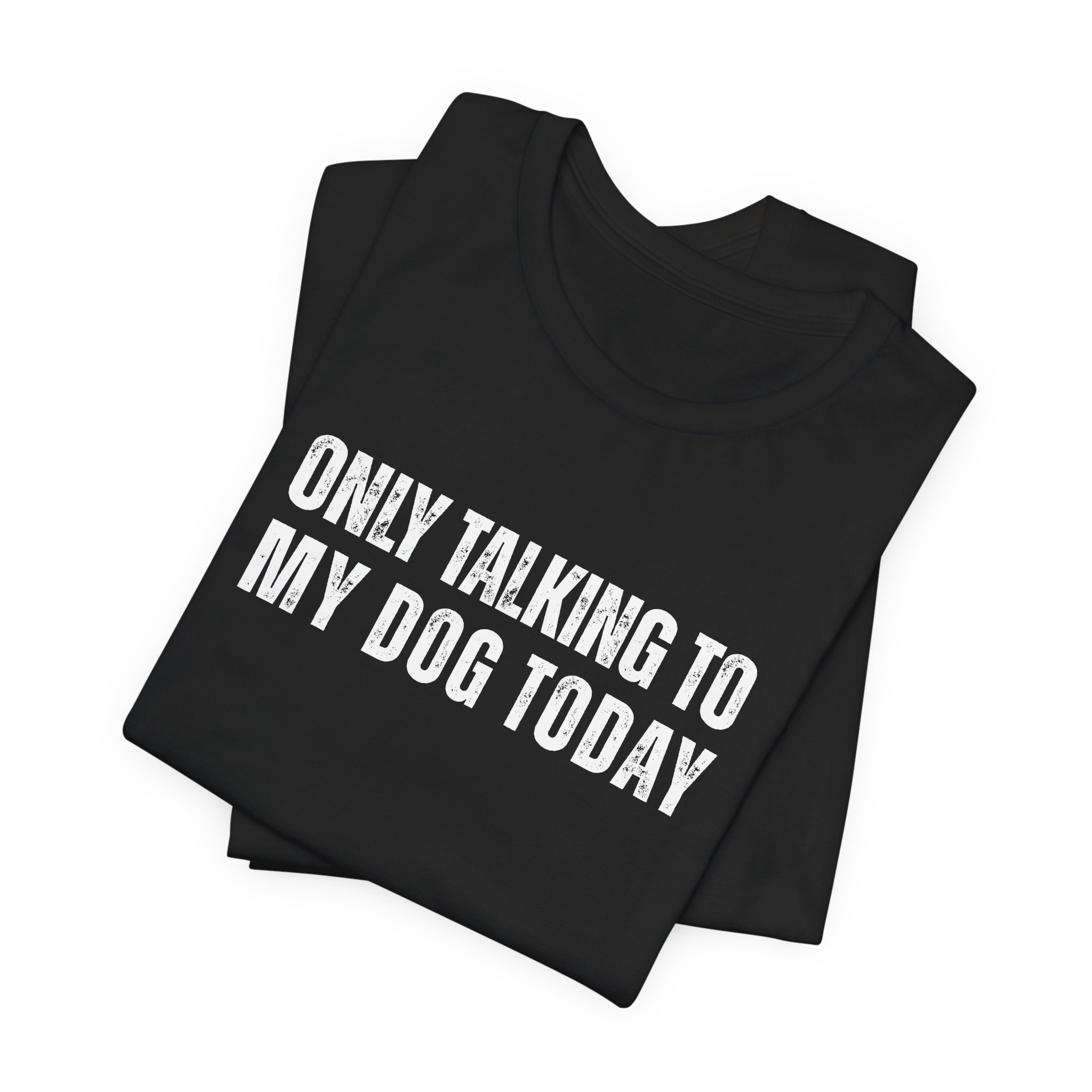 Stacked black t-shirt with bold white “Only Talking to My Dog Today” text