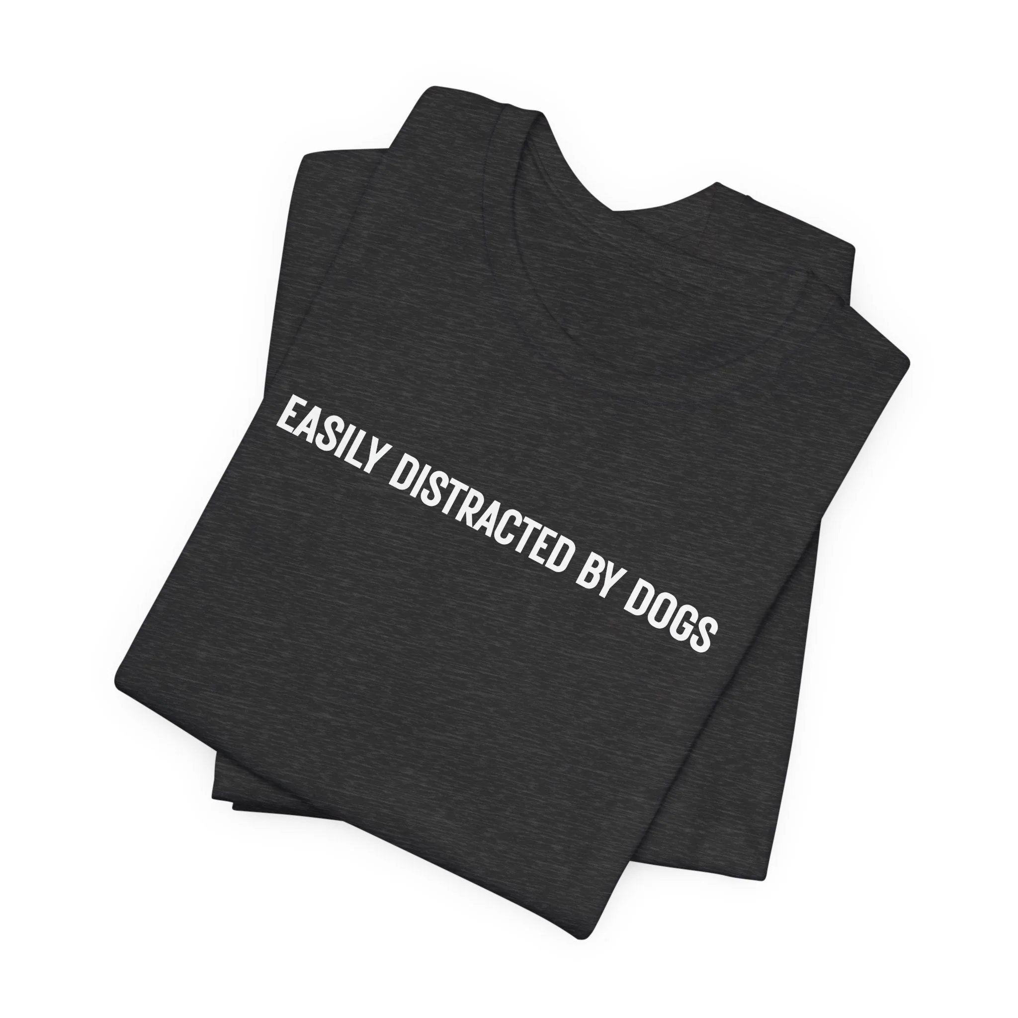 Stacked dark gray heather t-shirt featuring “Easily Distracted by Dogs” phrase